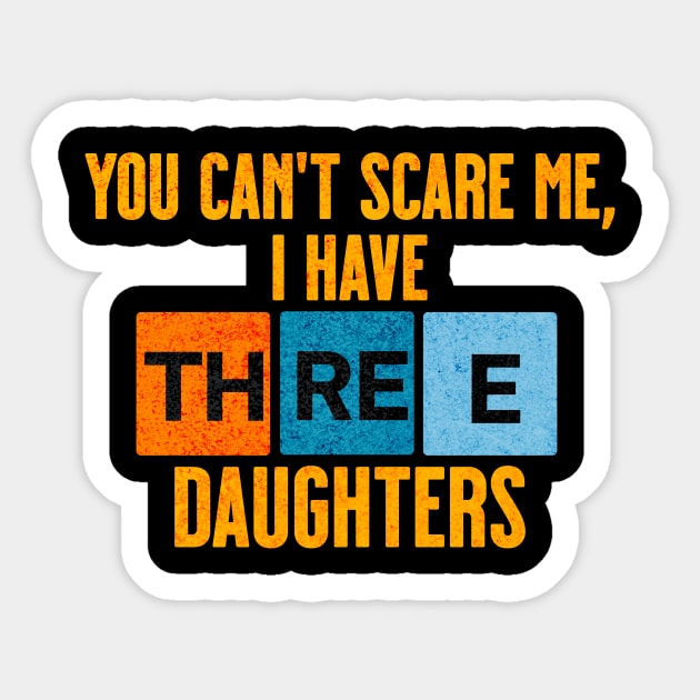 Funny You Can't Scare Me, I Have Three Daughters Sticker by ArtcoZen